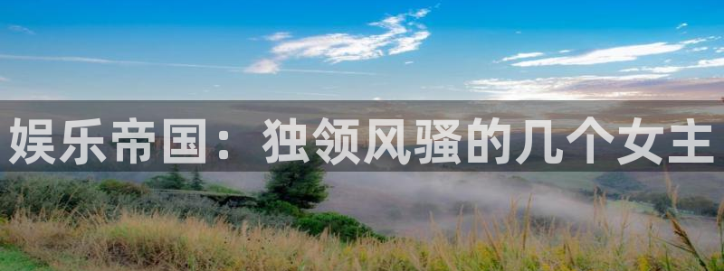 今年会app：娱乐帝国：独领风骚的几个女主